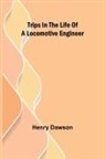 Henry Dawson - Trips in the Life of a Locomotive Engineer