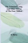 O. Henry - The Trimmed Lamp, And Other Stories of the Four Million