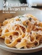 Kelly Johnson - 50 Classic Italian Pasta Dish Recipes for Home