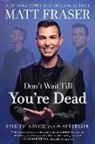 Matt Fraser - Don't Wait Till You're Dead