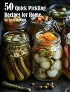 Kelly Johnson - 50 Quick Pickling Recipes for Home