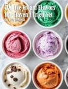 Kelly Johnson - 50 Ice Cream Flavors You Haven't Tried Yet