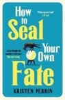 Kristen Perrin - How To Seal Your Own Fate