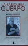 Moshe Feldenkrais - La sabiduría del cuerpo : recopilación de artículos de Moshe Feldenkrais