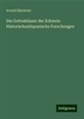 Arnold Nüscheler - Die Gotteshäuser der Schweiz: Historischantiquarische Forschungen