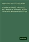 Frederic William Farrar, John George Marshall - Scriptural refutation of the errors of Rev. Canon Farrar in his recent writings on the future punishment of the wicked