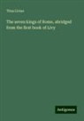 Titus Livius - The seven kings of Rome, abridged from the first book of Livy