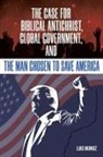 Luis Munoz - The Case for Biblical Antichrist, Global Government, and the Man Chosen to Save America