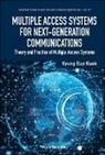 Kyung Sup Kwak, Kwak Kyung Sup, Kyung Sup Kwak - Multiple Access Systems For Next-generation Communications: Theory And Practice Of Multiple Access Systems