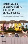 Maite Carranza, Julia Prats Carranza - Hermanas, perros, frikis y otros especímenes