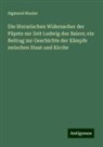 Sigmund Riezler - Die literarischen Widersacher der Päpste zur Zeit Ludwig des Baiers; ein Beitrag zur Geschichte der Kämpfe zwischen Staat und Kirche