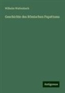 Wilhelm Wattenbach - Geschichte des Römischen Papsttums