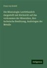 Franz von Kobell - Die Mineralogie: Leichtfasslich dargestellt mit Rücksicht auf das vorkommen der Mineralien, ihre technische Benützung, Ausbringen der Metalle
