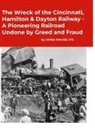 James Krause - The Wreck of the Cincinnati, Hamilton & Dayton Railway A Pioneering Railroad Undone by Greed and Fraud