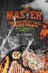 Eli Turner - Master the Wood Pellet Grill & Smoker Cookbook