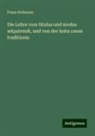 Franz Hofmann - Die Lehre vom titulus und modus adquirendi, und von der iusta causa traditionis