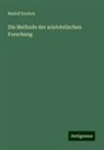 Rudolf Eucken - Die Methode der aristotelischen Forschung