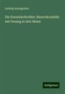 Ludwig Anzengruber - Die Kreuzelschreiber: Bauernkomödie mit Gesang in drei Akten