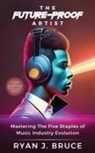 Ryan J. Bruce - The Future-Proof Artist