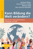 Jana Antosch-Bardohn, Anne-Kathrin Lindau, Barbara Meyer, Mark Vogt, Markus Vogt - Kann Bildung die Welt verändern?