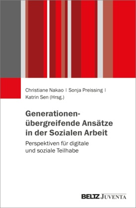 Christiane Nakao, Sonja Preissing, Katrin Sen - Generationenübergreifende Ansätze in der Sozialen Arbeit Perspektiven für digitale und soziale Teilhabe