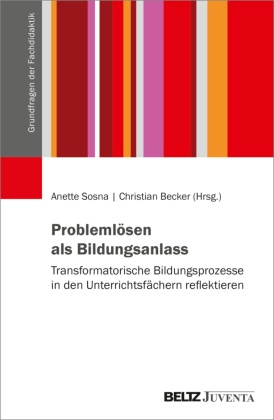 Christian Becker, Anette Sosna - Problemlösen als Bildungsanlass Transformatorische Bildungsprozesse in den Unterrichtsfächern reflektieren