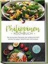 Mirna del Rosario, Mirna del Rosario - Philippinen Kochbuch: Die leckersten Rezepte der philippinischen Küche für jeden Geschmack und Anlass - inkl. Brotrezepten, Fingerfood, Dips & Getränken
