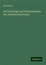 Karl Werner - Die Psychologie und Erkenntnisslehre des Johannes Duns Scotus