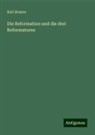 Karl Braune - Die Reformation und die drei Reformatoren