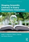 Valarie Akerson, Selina L. Bartels, Judith S. Lederman, Judith S. Bartels Lederman - Shaping Scientific Literacy in Every Elementary Classroom