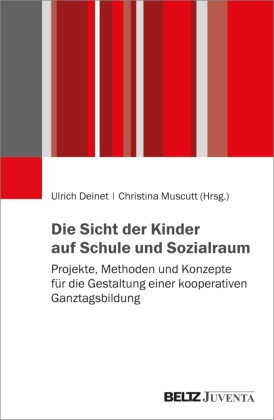 Ulrich Deinet, Muscutt, Christina Muscutt - Die Sicht der Kinder auf Schule und Sozialraum Projekte, Methoden und Konzepte für die Gestaltung einer kooperativen Ganztagsbildung