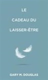 Gary M. Douglas - Le Cadeau du laisser-être (French)
