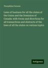 Theophilus Parsons - Laws of business for all the states of the Union and the Dominion of Canada: with forms and directions for all transactions and abstracts of the laws of all the states on various topics