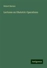 Robert Barnes - Lectures on Obstetric Operations