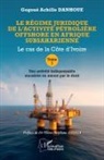 Gogoué Achille Danhoue - Le régime juridique de l¿activité pétrolière offshore en Afrique subsaharienne