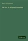 Arthur Schopenhauer - Die Welt als Wille und Vorstellung