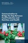 Food And Nutrition Board, Health And Medicine Division, National Academies of Sciences Engineering and Medicine - Communication to Bridge the Gap Between Food Production and Nutrition and Health