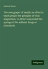 Andrew Stone - The new gospel of health: an effort to teach people the priniples of vital magnetism: or, How to replenish the springs of life without drugs or stimulants