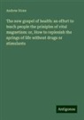 Andrew Stone - The new gospel of health: an effort to teach people the priniples of vital magnetism: or, How to replenish the springs of life without drugs or stimulants
