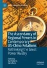 Bano, Saira Bano, Kari Roberts - The Ascendancy of Regional Powers in Contemporary US-China Relations