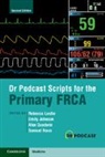 Rebecca (Royal United Hospitals Nhs Founda Leslie, Alex Goodwin, Goodwin Alex, Emily Johnson, Johnson Emily, Rebecca Leslie... - Dr Podcast Scripts for the Primary Frca