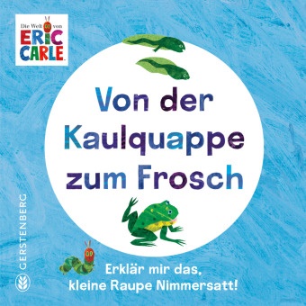 Eric Carle, Leena Flegler - Von der Kaulquappe zum Frosch - Erklär mir das, kleine Raupe Nimmersatt!