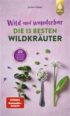 Janine Hissel - Wild und wunderbar: die 13 besten Wildkräuter