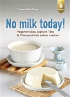 Yvonne Hölzl-Singh - No milk today! Veganen Käse, Joghurt, Tofu & Pflanzendrinks selbermachen
