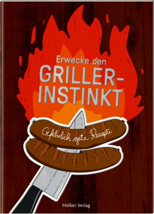 Amélie Graef, Amélie Graef - Erwecke den Griller-Instinkt - Gefährlich gute Rezepte. Der kleine Küchenfreund - stets ein charmantes Mitbringsel: Tolle Rezepte, liebevolle Illustrationen, günstiger Preis