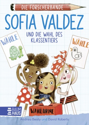 Andrea Beaty, David Roberts - Die Forscherbande - Sofia Valdez und die Wahl des Klassentiers - Spannendes Abenteuer um eine Wahl in der Schule. Kinder lernen Demokratie - ab 7 Jahre