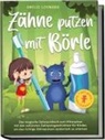 Amelie Lohmann - Zähne putzen mit Börle: Das magische Zahnputzbuch zum Mitmachen mit den schönsten Zahnputzgeschichten für Kinder, um das richtige Zähneputzen spielerisch zu erlernen - inkl. gratis Audio-Dateien