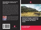 M. Suresh Gandhi, Shreyata Sohni - Geomorfologia tectónica da bacia hidrográfica do continente de Kutch, Índia