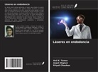 Priyali Chauhan, Anjali Miglani, Anil K. Tomer - Láseres en endodoncia