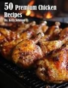 Kelly Johnson - 50 Premium Chicken Recipes
